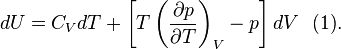 dU =C_{V}dT +\left[T\left(\frac{\partial p}{\partial T}\right)_{V}  - p\right]dV\,\,\text{   (1)}.\,