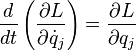 \frac{d}{dt} \left ( \frac {\partial  L}{\partial \dot{q}_j} \right ) =  \frac {\partial L}{\partial q_j} 