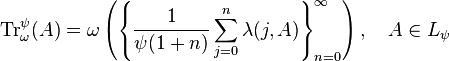  {\rm Tr}^\psi_\omega(A) = \omega \left( \left\{ \frac{1}{\psi(1+n)} \sum_{j=0}^n \lambda(j,A) \right\}_{n=0}^\infty \right), \quad A \in L_{\psi} 