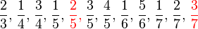 \;\frac{2}{3}, \;\! \frac{1}{4}, \;\! \frac{3}{4}, \;\! \frac{1}{5}, \;\! {\color{red}\frac{2}{5},}\;\! \;\! \frac{3}{5}, \;\! \frac{4}{5}, \;\! \frac{1}{6}, \;\! \frac{5}{6}, \;\! \frac{1}{7}, \;\! \frac{2}{7}, \;\! {\color{red}\frac{3}{7}} 