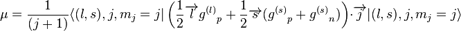 \mu = 
{1\over (j+1)}\langle(l,s),j,m_j=j|\left({1\over 2}\overrightarrow{l} {g^{(l)}}_p + {1\over 2}\overrightarrow{s} ({g^{(s)}}_p + {g^{(s)}}_n)\right)\cdot \overrightarrow{j}|(l,s),j,m_j=j\rangle