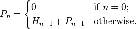 P_n=\begin{cases}0&\mbox{if }n=0;\\H_{n-1}+P_{n-1}&\mbox{otherwise.}\end{cases}