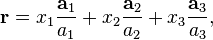 \mathbf{r} = x_1\frac{\mathbf{a}_{1}}{a_1}+ x_2\frac{\mathbf{a}_{2}}{a_2}+ x_3\frac{\mathbf{a}_{3}}{a_3},