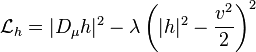 \mathcal{L}_h = |D_\mu h|^2 - \lambda \left(|h|^2 - \frac{v^2}{2}\right)^2