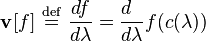  {\mathbf v}[f] \ \stackrel{\mathrm{def}}{=}\  \frac{df}{d\lambda}= \frac{d\;\;}{d\lambda} f(c(\lambda))
