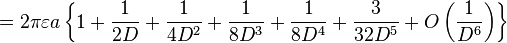 =2\pi \varepsilon a\left\{ 1+\frac{1}{2D}+\frac{1}{4D^2}+\frac{1}{8D^{3}}+\frac{1}{8D^{4}}+\frac{3}{32D^{5}}+O\left( \frac{1}{D^{6}}\right) \right\}