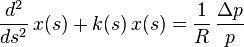  \frac{d^2}{ds^2}\,x(s) + k(s)\,x(s) = \frac{1}{R} \, \frac{\Delta p}{p} 