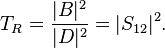 T_R=\frac{|B|^2}{|D|^2}=|S_{12}|^2.