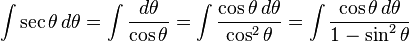  \int \sec \theta \, d\theta = \int \frac{d\theta}{\cos\theta} = \int \frac{\cos\theta \, d\theta}{\cos^2\theta} = \int \frac{\cos\theta \, d\theta}{1 - \sin^2\theta} 
