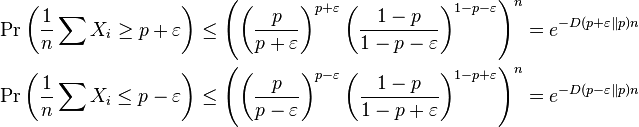 \begin{align}
\Pr \left (\frac{1}{n} \sum X_i \geq p + \varepsilon \right ) \leq \left (\left (\frac{p}{p + \varepsilon}\right )^{p+\varepsilon} {\left (\frac{1 - p}{1-p- \varepsilon}\right )}^{1 - p- \varepsilon}\right )^n &= e^{-D(p+\varepsilon\|p) n} \\
\Pr \left (\frac{1}{n} \sum X_i \leq p - \varepsilon \right ) \leq \left (\left (\frac{p}{p - \varepsilon}\right )^{p-\varepsilon} {\left (\frac{1 - p}{1-p+ \varepsilon}\right )}^{1 - p+ \varepsilon}\right )^n &= e^{-D(p-\varepsilon\|p) n}
\end{align}