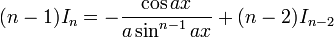 (n-1)I_n = - \frac{\cos{ax}}{a\sin^{n-1}{ax}}+ (n-2)I_{n-2}\,\!