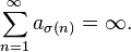 \sum_{n=1}^\infty a_{\sigma (n)} = \infty.