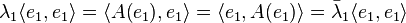 \lambda_1 \langle e_1, e_1 \rangle = \langle A (e_1), e_1 \rangle = \langle e_1, A(e_1) \rangle = \bar\lambda_1 \langle e_1, e_1 \rangle 