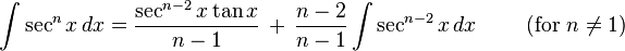  \int \sec^n x \, dx = \frac{\sec^{n-2} x \tan x}{n-1} \,+\, \frac{n-2}{n-1}\int \sec^{n-2} x \, dx \qquad \text{ (for }n \ne 1\text{)}\,\! 