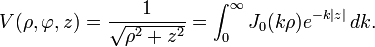 V(\rho,\varphi,z)=\frac{1}{\sqrt{\rho^2+z^2}}=\int_0^\infty  J_0(k\rho)e^{-k|z|}\,dk.