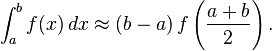 \int_a^b f(x)\,dx \approx (b-a) \, f\left(\frac{a+b}{2}\right).