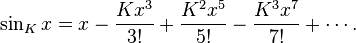 \sin_K x = x - \frac{K x^3}{3!} + \frac{K^2 x^5}{5!} - \frac{K^3 x^7}{7!} + \cdots.