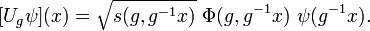  [U_g \psi](x) = \sqrt{s(g,g^{-1}x)}\ \Phi(g, g^{-1} x) \ \psi(g^{-1} x). 