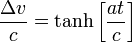 \frac{\Delta v}{c} = \tanh\left[\frac{at}{c}\right]