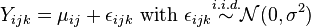 Y_{ijk} = \mu_{ij} + \epsilon_{ijk} \text{ with } \epsilon_{ijk} \overset{i.i.d.}{\sim} \mathcal{N}(0, \sigma^2)