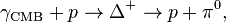 \gamma_{\rm CMB}+p\rightarrow\Delta^+\rightarrow p + \pi^0,