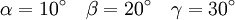 
\alpha=10^\circ \quad \beta=20^\circ \quad \gamma=30^\circ \quad 
