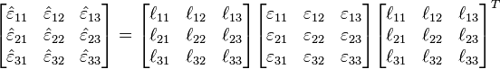 
   \begin{bmatrix} \hat{\varepsilon}_{11} & \hat{\varepsilon}_{12} & \hat{\varepsilon}_{13} \\
     \hat{\varepsilon}_{21} & \hat{\varepsilon}_{22} & \hat{\varepsilon}_{23} \\
     \hat{\varepsilon}_{31} & \hat{\varepsilon}_{32} & \hat{\varepsilon}_{33} \end{bmatrix}
   = \begin{bmatrix} \ell_{11} & \ell_{12} & \ell_{13} \\ \ell_{21} & \ell_{22} & \ell_{23} \\ \ell_{31} & \ell_{32} & \ell_{33} \end{bmatrix}
   \begin{bmatrix} \varepsilon_{11} & \varepsilon_{12} & \varepsilon_{13} \\
     \varepsilon_{21} & \varepsilon_{22} & \varepsilon_{23} \\
     \varepsilon_{31} & \varepsilon_{32} & \varepsilon_{33} \end{bmatrix}
     \begin{bmatrix} \ell_{11} & \ell_{12} & \ell_{13} \\ \ell_{21} & \ell_{22} & \ell_{23} \\ \ell_{31} & \ell_{32} & \ell_{33} \end{bmatrix}^T
 