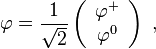 
\varphi={1\over\sqrt{2}}
\left(
\begin{array}{c}
\varphi^+ \\ \varphi^0
\end{array}
\right)\;,
