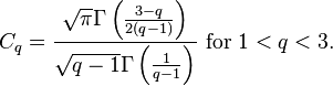 C_q = { {\sqrt{\pi} \Gamma\left({3-q \over 2(q-1)}\right)} \over {\sqrt{q-1} \Gamma\left({1 \over q-1}\right)}} \text{ for }1 < q < 3 .