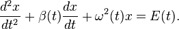 
\frac{d^{2}x}{dt^{2}} + \beta(t) \frac{dx}{dt} + \omega^{2}(t) x = E(t).
