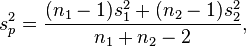 s_p^2=\frac{(n_1 - 1)s_1^2 + (n_2 - 1)s_2^2}{n_1 + n_2 - 2},