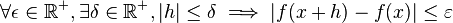  \forall  \epsilon\in \mathbb{R}^+,  \exists \delta \in\mathbb{R}^+, |h| \leq \delta \implies |f(x+h) - f(x)| \leq \varepsilon