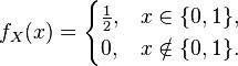 f_X(x) = \begin{cases}\frac{1}{2}, &x \in \{0, 1\},\\0, &x \notin \{0, 1\}.\end{cases}