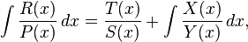  \int {R(x)\over P(x)} \, dx = {T(x)\over S(x)} + \int {X(x)\over Y(x)} \, dx, 