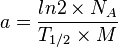 a = \frac{ln2 \times {N_A}}{T_{1/2} \times {M}}