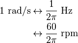 \begin{align} 1~\text{rad/s} & \leftrightarrow \frac{1}{2\pi}~\text{Hz} \\ & \leftrightarrow \frac{60}{2\pi}~\text{rpm} \end{align}