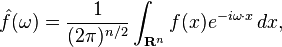  \hat{f}(\omega) = \frac{1}{(2\pi)^{n/2}} \int_{\mathbf{R}^n} f(x) e^{- i\omega\cdot x}\, dx,