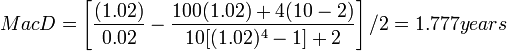  MacD = \left[  \frac {(1.02)}{0.02} - \frac {100(1.02)+4(10-2)}{10[(1.02)^{4}-1]+2} \right] / 2 = 1.777 years