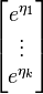 \begin{bmatrix} e^{\eta_1} \\ \vdots \\ e^{\eta_k} \end{bmatrix}