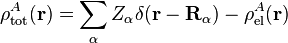 
\rho^A_\mathrm{tot}(\mathbf{r}) = \sum_{\alpha} Z_\alpha \delta(\mathbf{r}-\mathbf{R}_\alpha) - \rho^A_\mathrm{el}(\mathbf{r})
