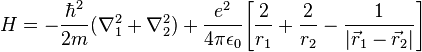  H = -\frac{\hbar^2}{2m} (\nabla_1^2 + \nabla_2^2) + \frac{e^2}{4\pi\epsilon_0} \Bigg[\frac{2}{r_1} + \frac{2}{r_2} - \frac{1}{|\vec{r}_1 - \vec{r}_2|}\Bigg] 