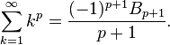 
\sum_{k=1}^{\infty} k^p=\frac{(-1)^{p+1} B_{p+1}}{p+1}.
