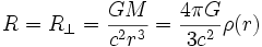  R = R_{\perp} = {GM \over {c^2 r^3}} = {4 \pi G \over {3 c^2 } }\rho (r) 