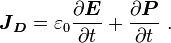   \boldsymbol{J}_ \boldsymbol{D} = \varepsilon_0 \frac{\partial  \boldsymbol{E}}{\partial t} + \frac{\partial  \boldsymbol{P}}{\partial t}\ .