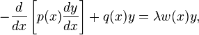  -\frac{d}{dx}\left[p(x)\frac{dy}{ dx}\right]+q(x)y=\lambda w(x)y,