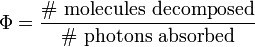  \Phi = \frac{\rm \#\ molecules \ decomposed} {\rm \#\ photons \ absorbed} 