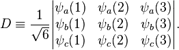 
D\equiv
\frac{1}{\sqrt{6}}
\begin{vmatrix}
\psi_a(1) & \psi_a(2) & \psi_a(3) \\
\psi_b(1) & \psi_b(2) & \psi_b(3) \\
\psi_c(1) & \psi_c(2) & \psi_c(3)
\end{vmatrix}.
