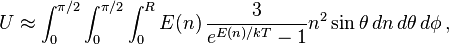 U \approx\int_0^{\pi/2}\int_0^{\pi/2}\int_0^R E(n)\,{3\over e^{E(n)/kT}-1}n^2 \sin\theta\, dn\, d\theta\, d\phi\,,