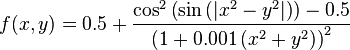 f(x,y) = 0.5 + \frac{\cos^{2}\left(\sin \left( \left|x^{2} - y^{2}\right|\right)\right) - 0.5}{\left(1 + 0.001\left(x^{2} + y^{2}\right) \right)^{2}}