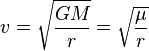  v = \sqrt{ GM\! \over{r}} = \sqrt{\mu\over{r}} 